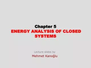 Chapter 5 ENERGY ANALYSIS OF CLOSED SYSTEMS
