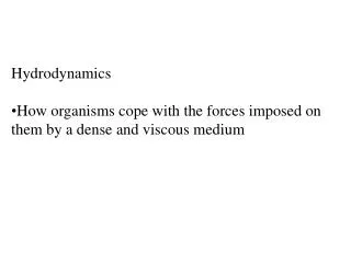 Hydrodynamics How organisms cope with the forces imposed on them by a dense and viscous medium