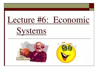 Lecture #6: Economic Systems