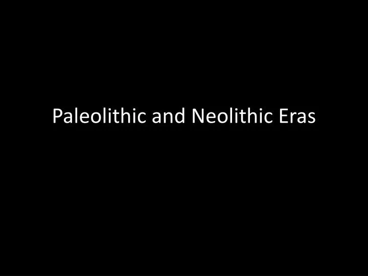 paleolithic and neolithic eras