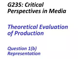 G235: Critical Perspectives in Media Theoretical Evaluation of Production