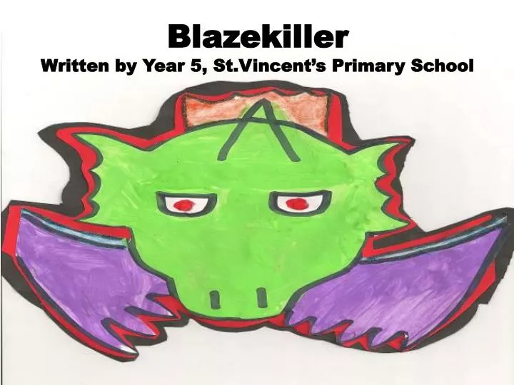 blazekiller written by year 5 st vincent s primary school