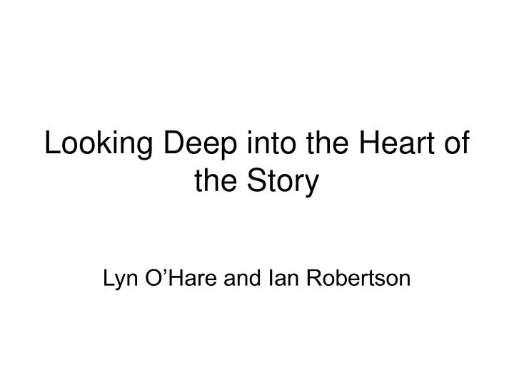 looking deep into the heart of the story