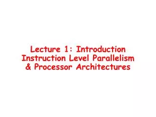 lecture 1 introduction instruction level parallelism processor architectures