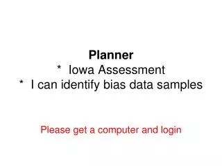 Planner * Iowa Assessment * I can identify bias data samples