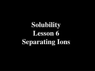 Solubility Lesson 6 Separating Ions