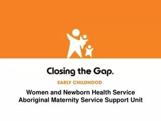 Women and Newborn Health Service Aboriginal Maternity Service Support Unit