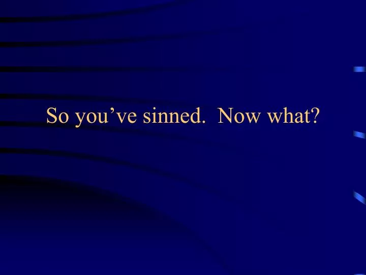 so you ve sinned now what