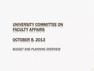 University committee on faculty affairs October 8, 2013 budget and planning overview