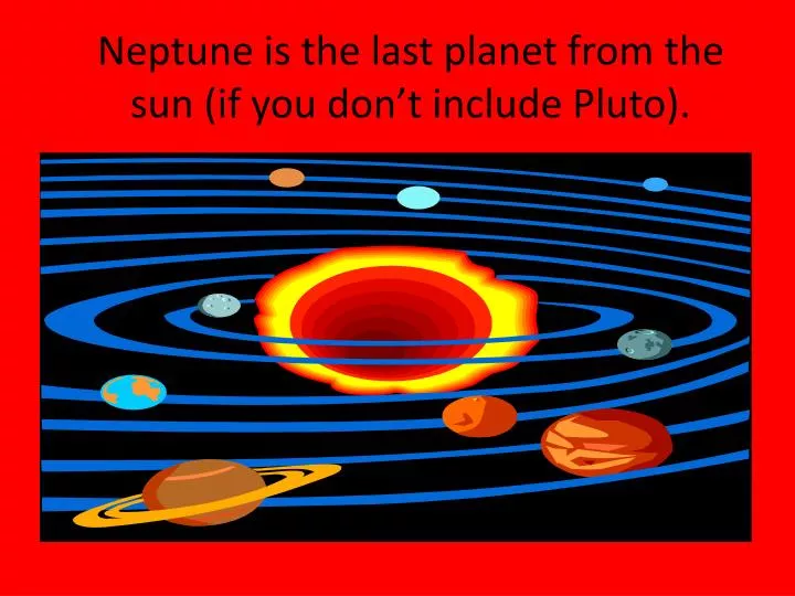 neptune is the last planet from the sun if you don t include pluto
