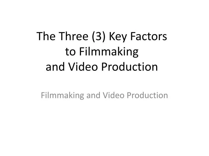 the three 3 key factors to filmmaking and video production