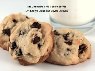 The Chocolate Chip Cookie Survey By: Kaitlyn Cloud and Skyler Sullivan