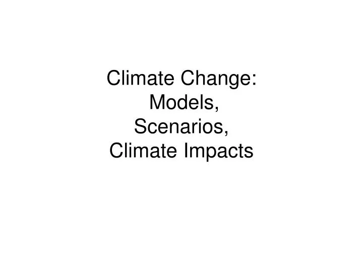 climate change models scenarios climate impacts