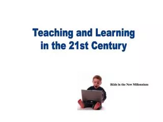 Teaching and Learning in the 21st Century