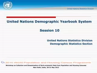 United Nations Demographic Yearbook System Session 10 United Nations Statistics Division
