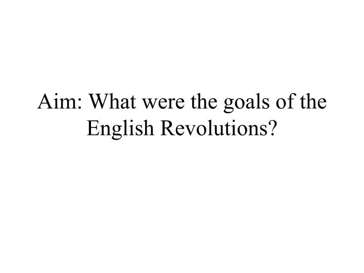 aim what were the goals of the english revolutions