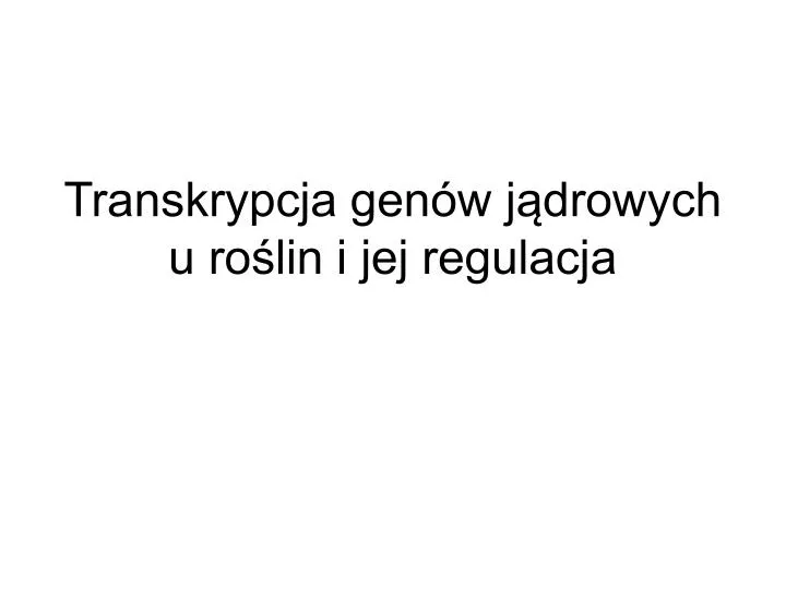 transkrypcja gen w j drowych u ro lin i jej regulacja