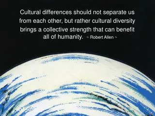 Cultural differences should not separate us from each other, but rather cultural diversity