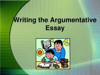 Writing the Argumentative Essay