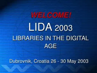 WELCOME! LIDA 2003 LIBRARIES IN THE DIGITAL AGE