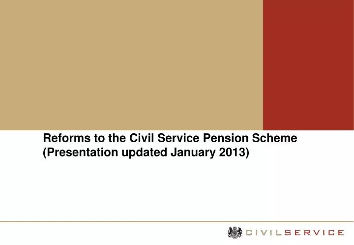 reforms to the civil service pension scheme presentation updated january 2013