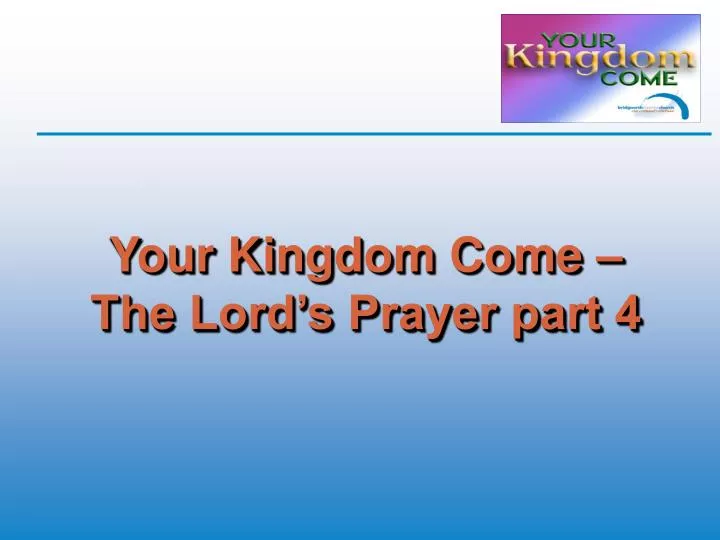 your kingdom come the lord s prayer part 4