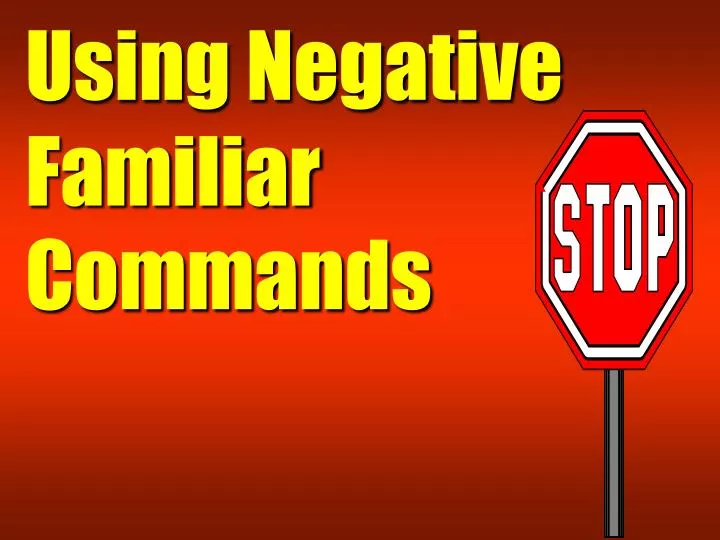 using negative familiar commands