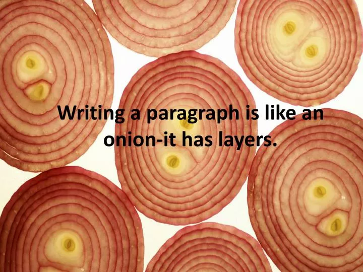 writing a paragraph is like an onion it has layers