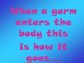 When a germ enters the body this