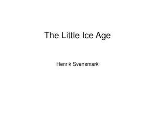 The Little Ice Age Henrik Svensmark