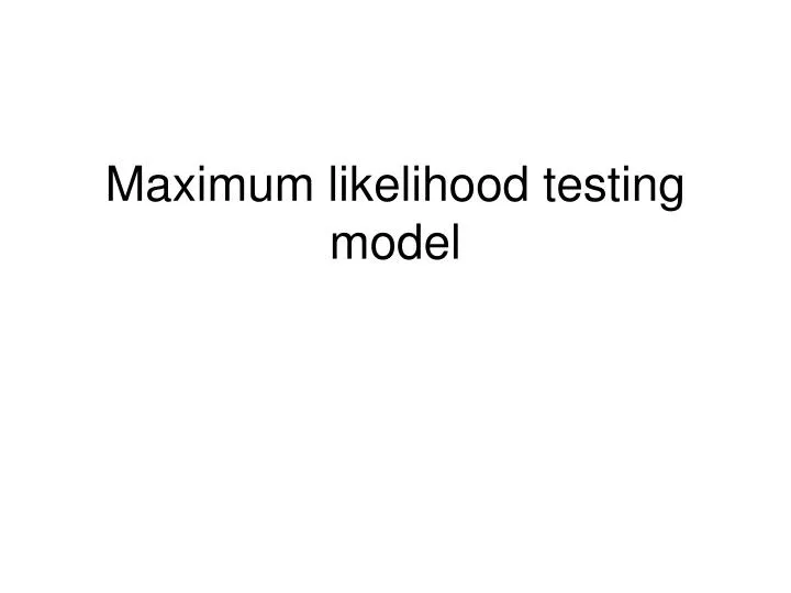 maximum likelihood testing model
