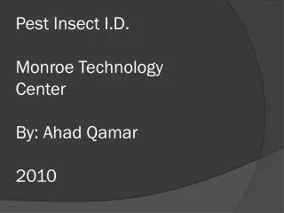 Pest Insect I.D. Monroe Technology Center By: Ahad Qamar 2010