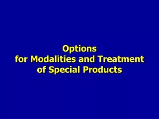 Options for Modalities and Treatment of Special Products