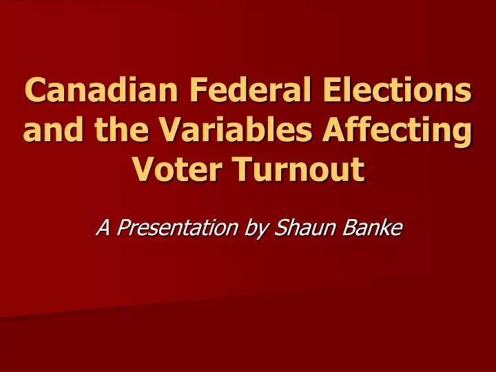 canadian federal elections and the variables affecting voter turnout