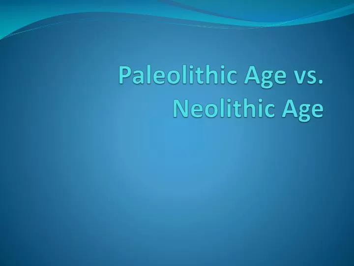 paleolithic age vs neolithic age