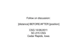 Follow on discussion: [distance] BEFORE/AFTER [position] CSG 10/26/2011 SC-215 CSG