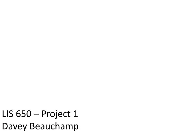 lis 650 project 1 davey beauchamp