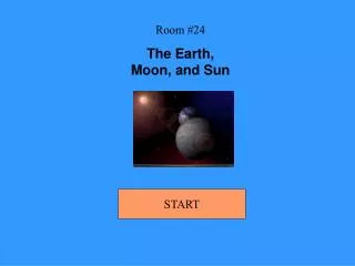 Room #24 The Earth, Moon, and Sun
