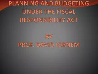 PLANNING AND BUDGETING UNDER THE FISCAL RESPONSIBILITY ACT BY PROF. DAVID IORNEM