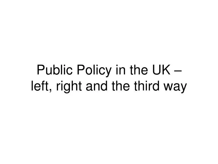 public policy in the uk left right and the third way