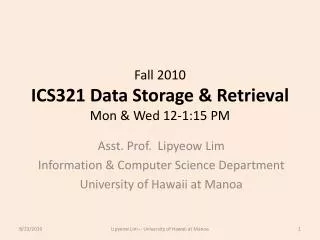 Fall 2010 ICS321 Data Storage &amp; Retrieval Mon &amp; Wed 12-1:15 PM