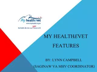 My Health e Vet Features by: lynn campbell (Saginaw VA MHV Coordinator)