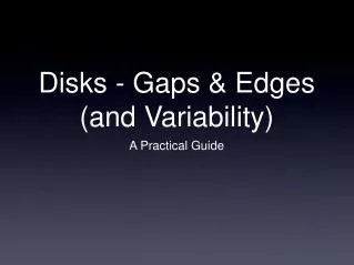 Disks - Gaps &amp; Edges (and Variability)