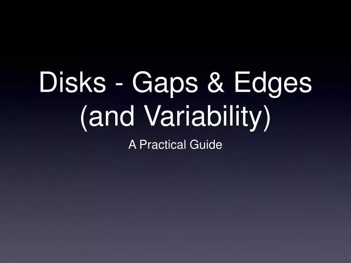 disks gaps edges and variability