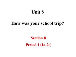 Unit 8 How was your school trip?