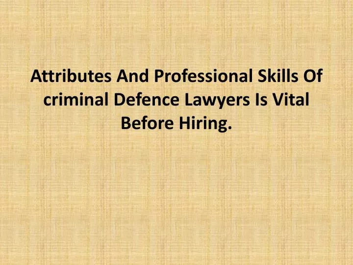 attributes and professional skills of criminal defence lawyers is vital before hiring