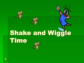 Shake and Wiggle Time
