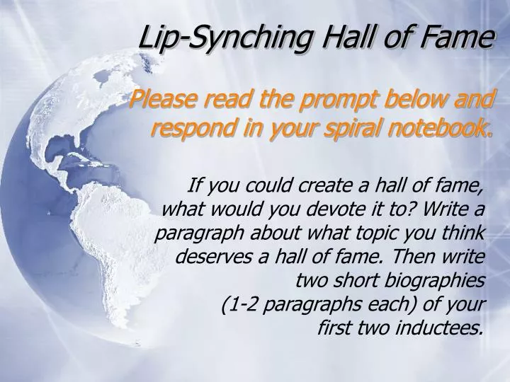 lip synching hall of fame please read the prompt below and respond in your spiral notebook