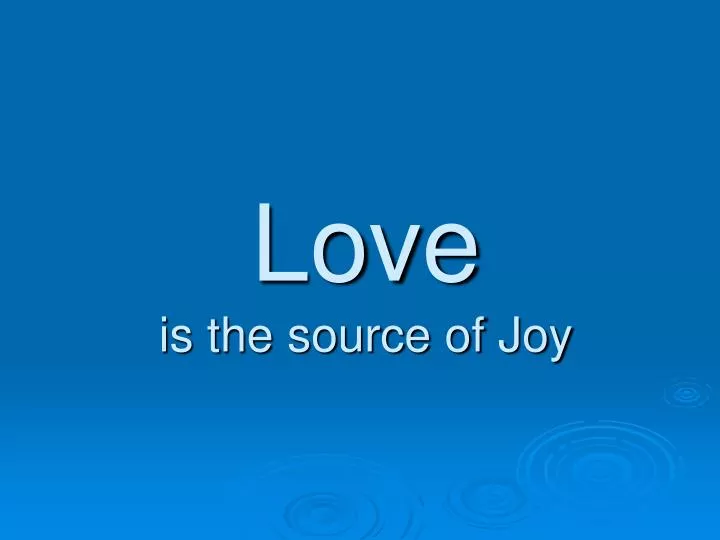love is the source of joy