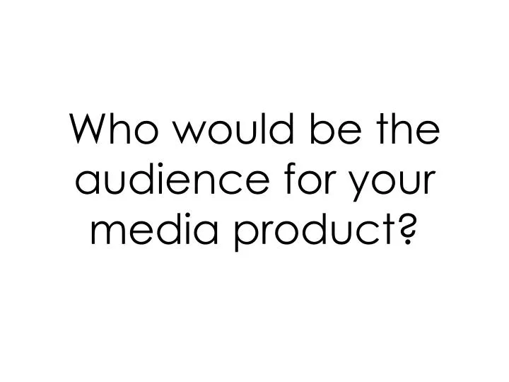 who would be the audience for your media product